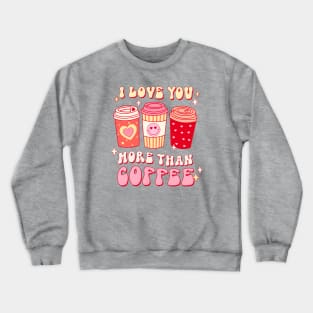 Valentines I Love You More Than Coffee Shirt, Coffee Lover Gift For Girlfriend And Wife Crewneck Sweatshirt